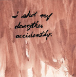 I Accidentally Shot my Daughter, Dirt Series, 2013